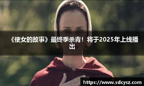 万向娱乐：《使女的故事》最终季杀青！将于2025年上线播出